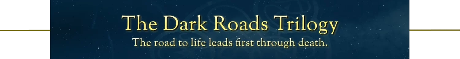 The Dark Roads Trilogy. The road to life leads first through death.